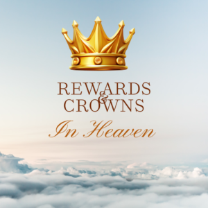 Rewards and Crowns in Heaven