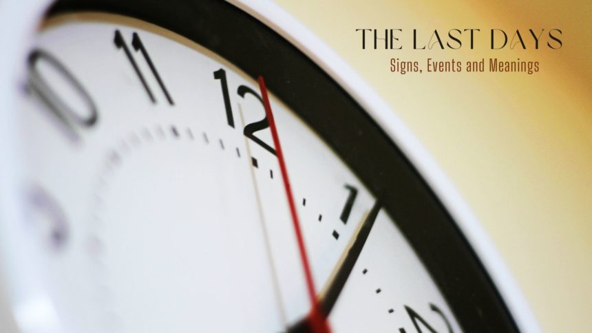 The Last Days: Signs, Events and Meanings 