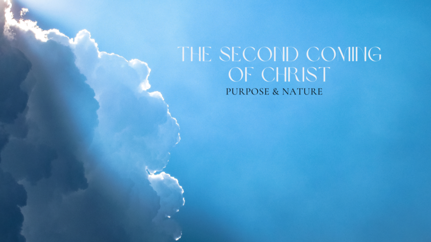 The Second Coming of Christ: Purpose and Nature