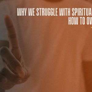 Why we struggle with spiritual discipline and how to overcome it