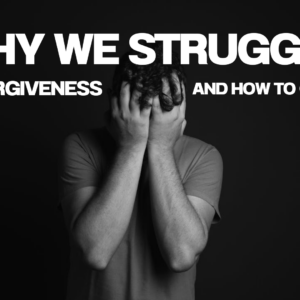 Why we struggle with forgiveness and how to overcome it
