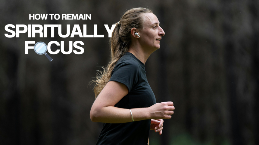 How to Remain Spiritually Focused